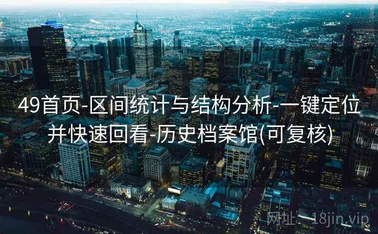 49首页-区间统计与结构分析-一键定位并快速回看-历史档案馆(可复核)